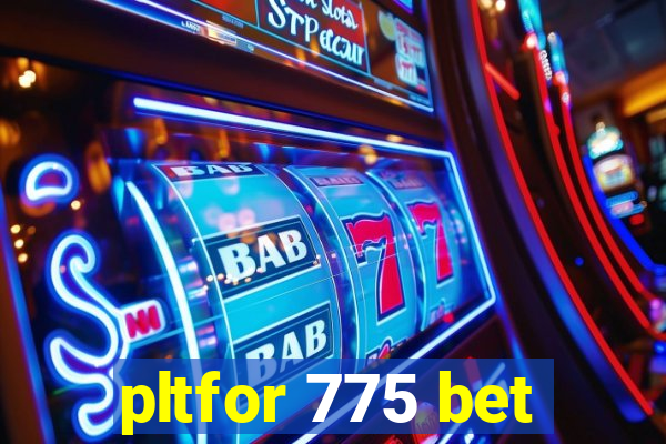 pltfor 775 bet